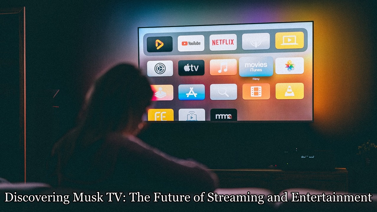 Discovering Musk TV: The Future of Streaming and Entertainment