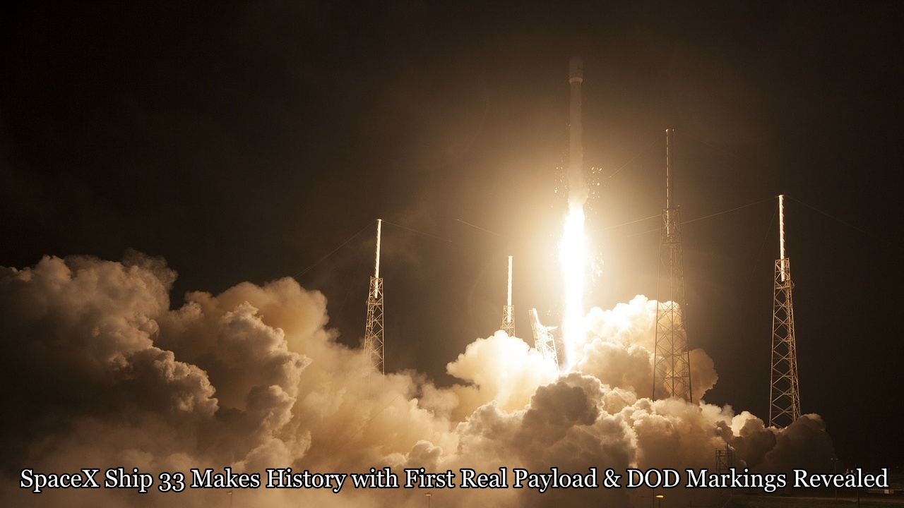 SpaceX Ship 33 Makes History with First Real Payload & DOD Markings Revealed